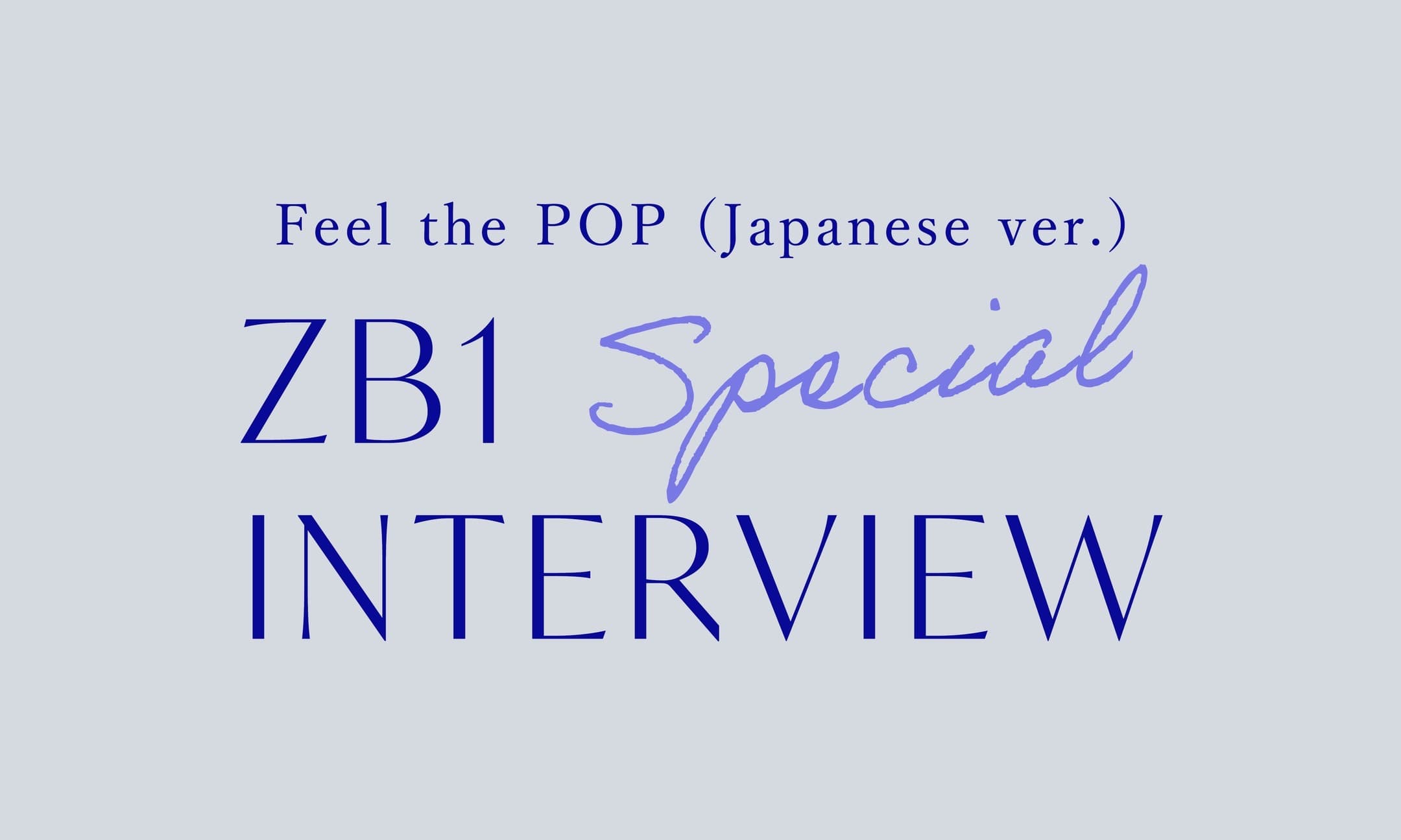 Feel the POP (Japanese ver.) Special INTERVIEW